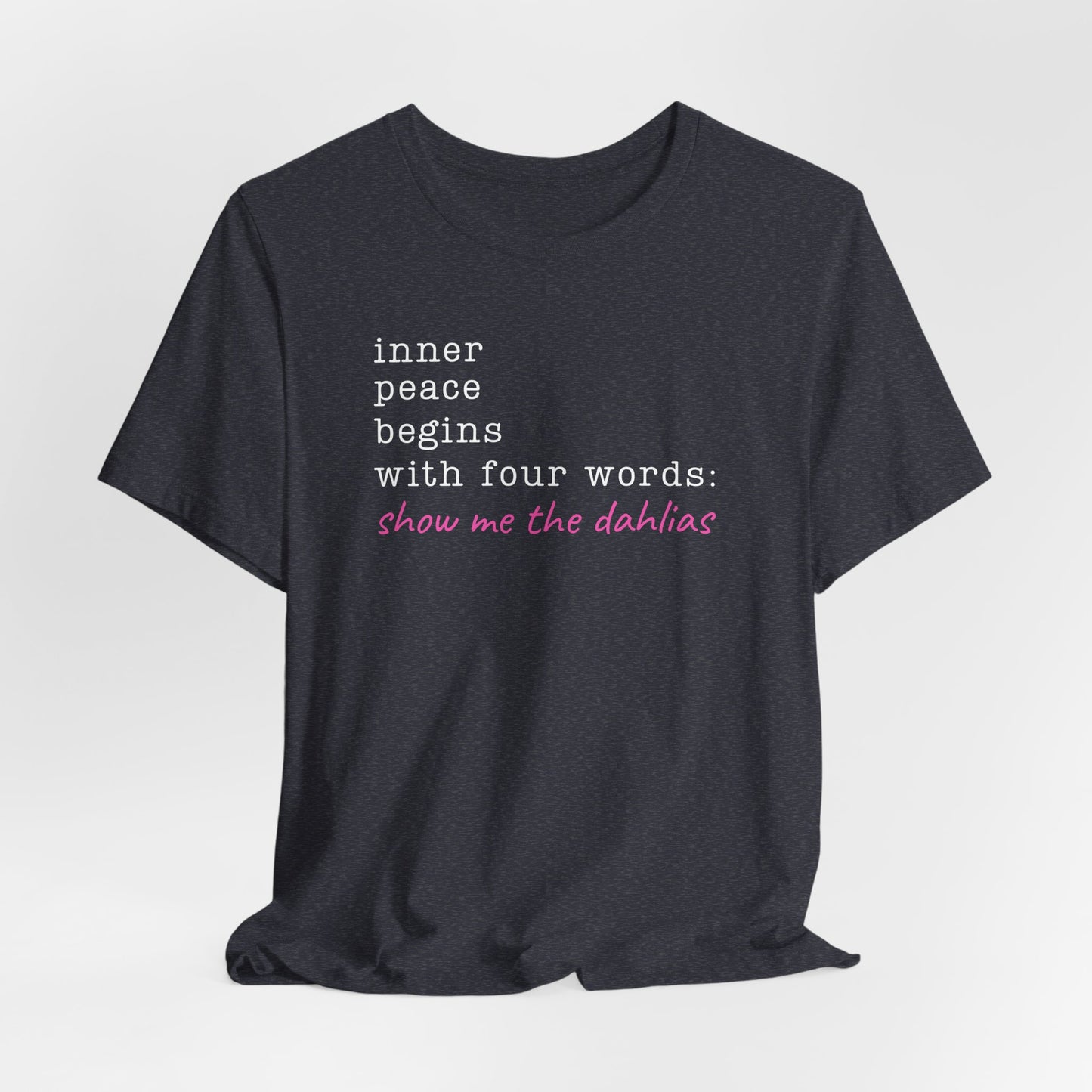 Show Me the Dahlias Tee — Inner Peace Minimal Floral Script Short Sleeve Shirt