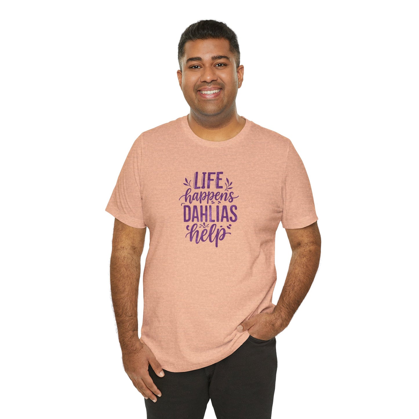 Life Happens Dahlias Help Tee Gardening Plant T-shirt Tee Fun