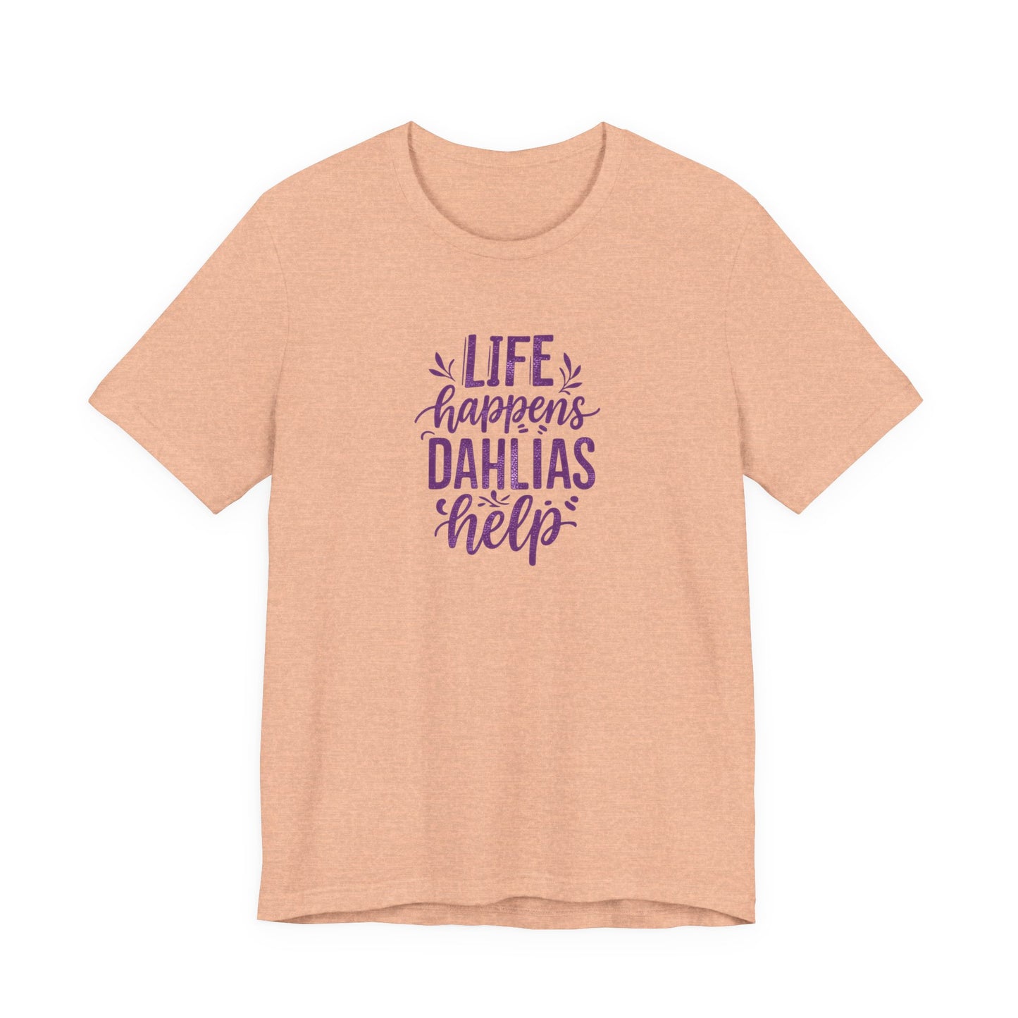 Life Happens Dahlias Help Tee Gardening Plant T-shirt Tee Fun