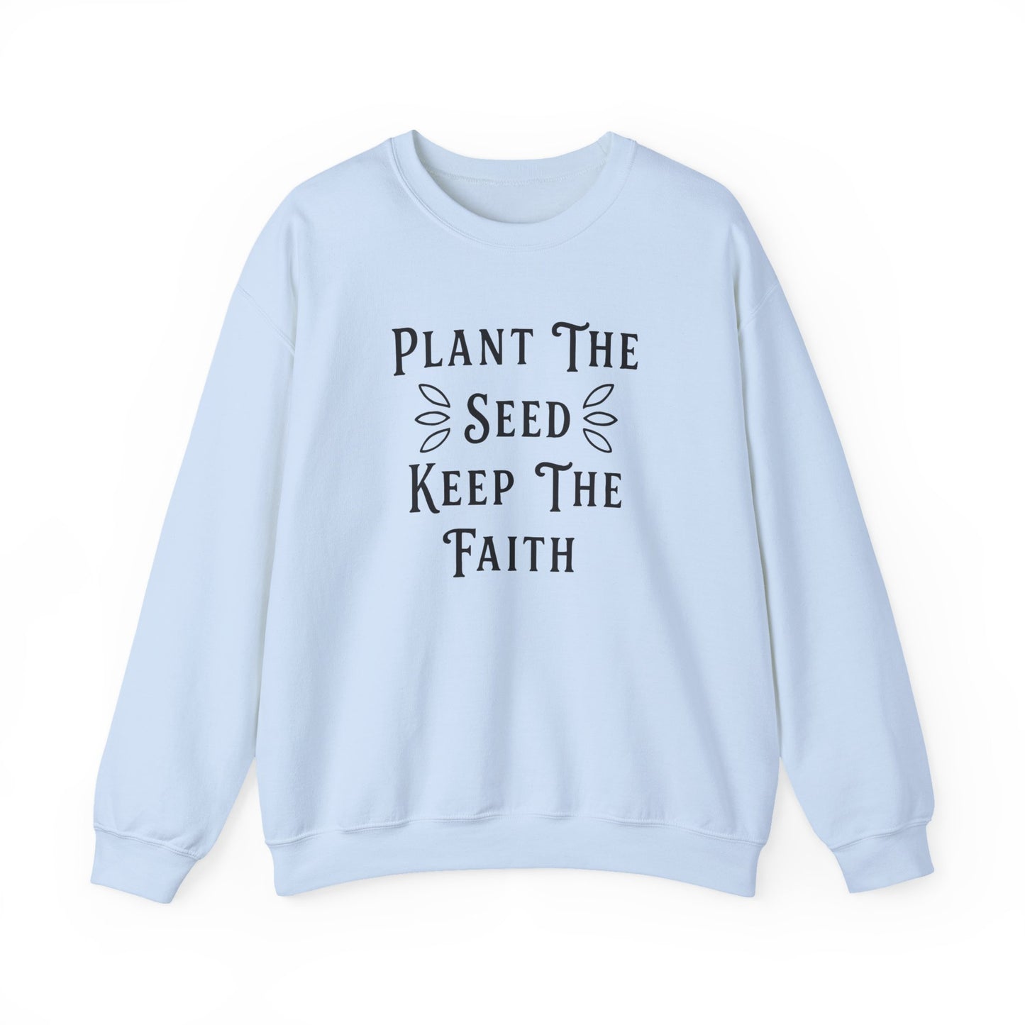 Plant The Seed Keep The Faith Sweatshirt — Inspirational Garden Crewneck