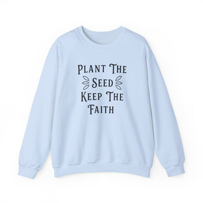 Plant The Seed Keep The Faith Sweatshirt — Inspirational Garden Crewneck