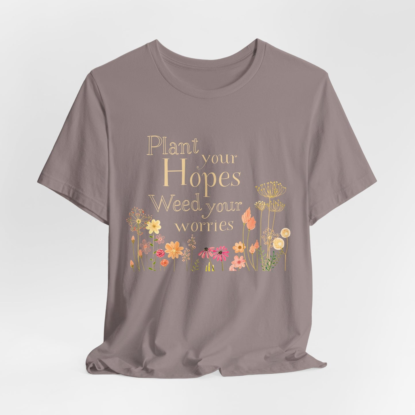 Plant Your Hopes Floral Tee — “Plant Your Hopes, Weed Your Worries” Inspirational Garden T‑Shirt
