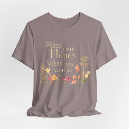 Plant Your Hopes Floral Tee — “Plant Your Hopes, Weed Your Worries” Inspirational Garden T‑Shirt