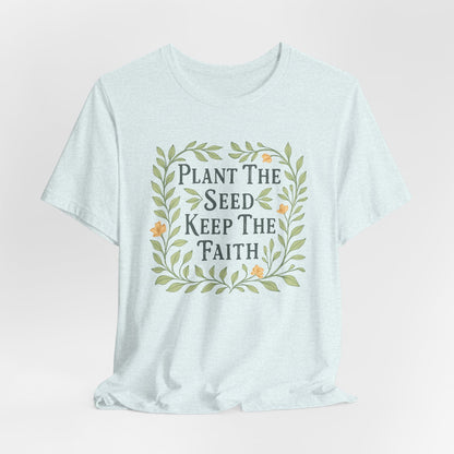 Plant the Seed Keep the Faith T-Shirt — Floral Inspirational Faith Tee