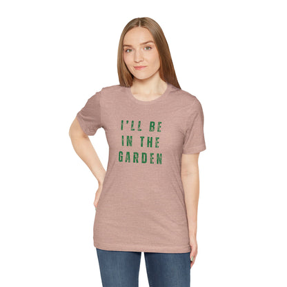 I'll Be In The Garden T-Shirt — Gardening Tee for Plant Flower Dahlia Lovers
