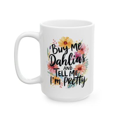 Gardening Ceramic Mug — "Buy Me Dahlias And Tell Me I'm Pretty" Gardener Coffee Cup