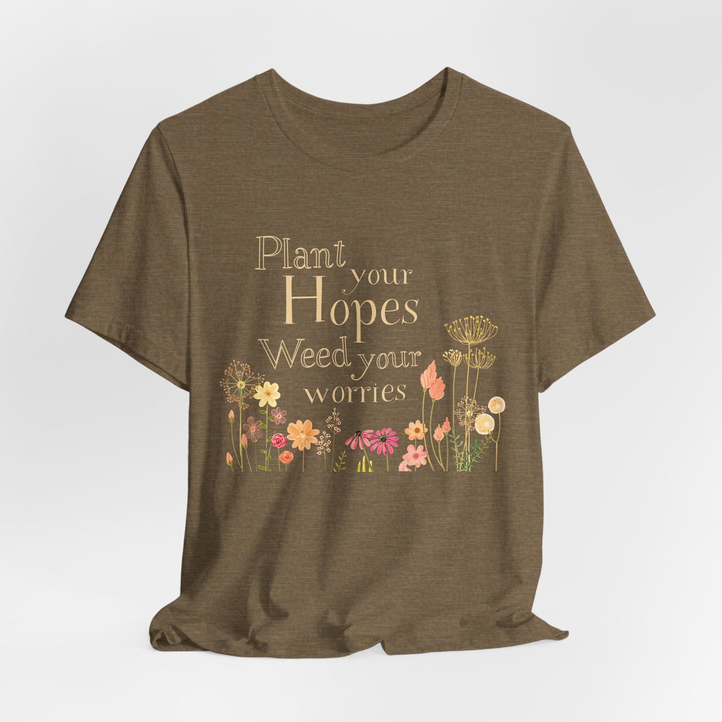 Plant Your Hopes Floral Tee — “Plant Your Hopes, Weed Your Worries” Inspirational Garden T‑Shirt