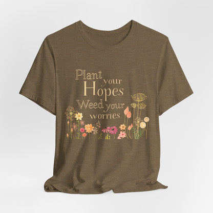 Plant Your Hopes Floral Tee — “Plant Your Hopes, Weed Your Worries” Inspirational Garden T‑Shirt
