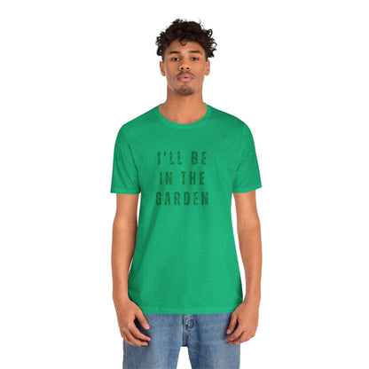 I'll Be In The Garden T-Shirt — Gardening Tee for Plant Flower Dahlia Lovers