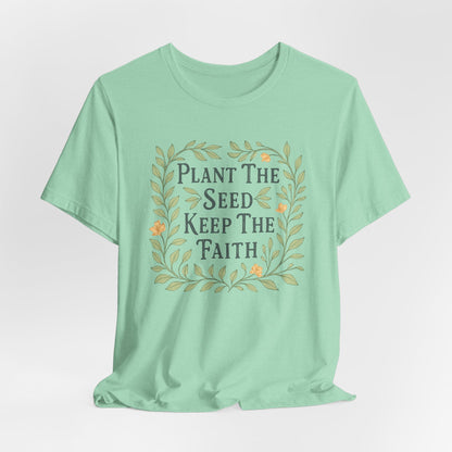 Plant The Seed Keep The Faith T-Shirt - Inspirational Garden Tee