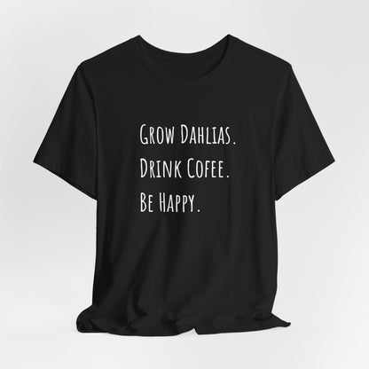 Grow Dahlias. Drink Coffee. Be Happy. T-Shirt
