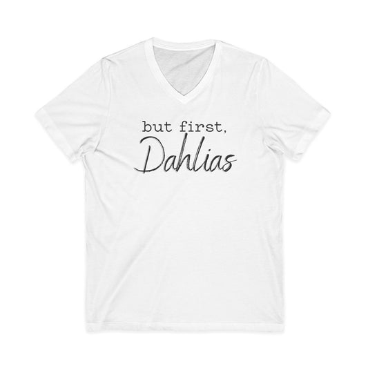 But First Dahlias V-neck T-Shirt — Floral Flower Gardener Gardening Dahlia Tee