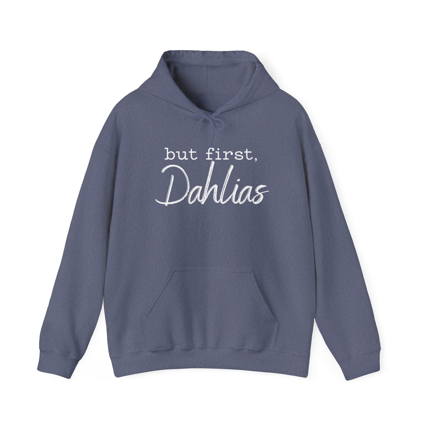 But First Dahlias Hoodie - Floral Gardener Sweatshirt