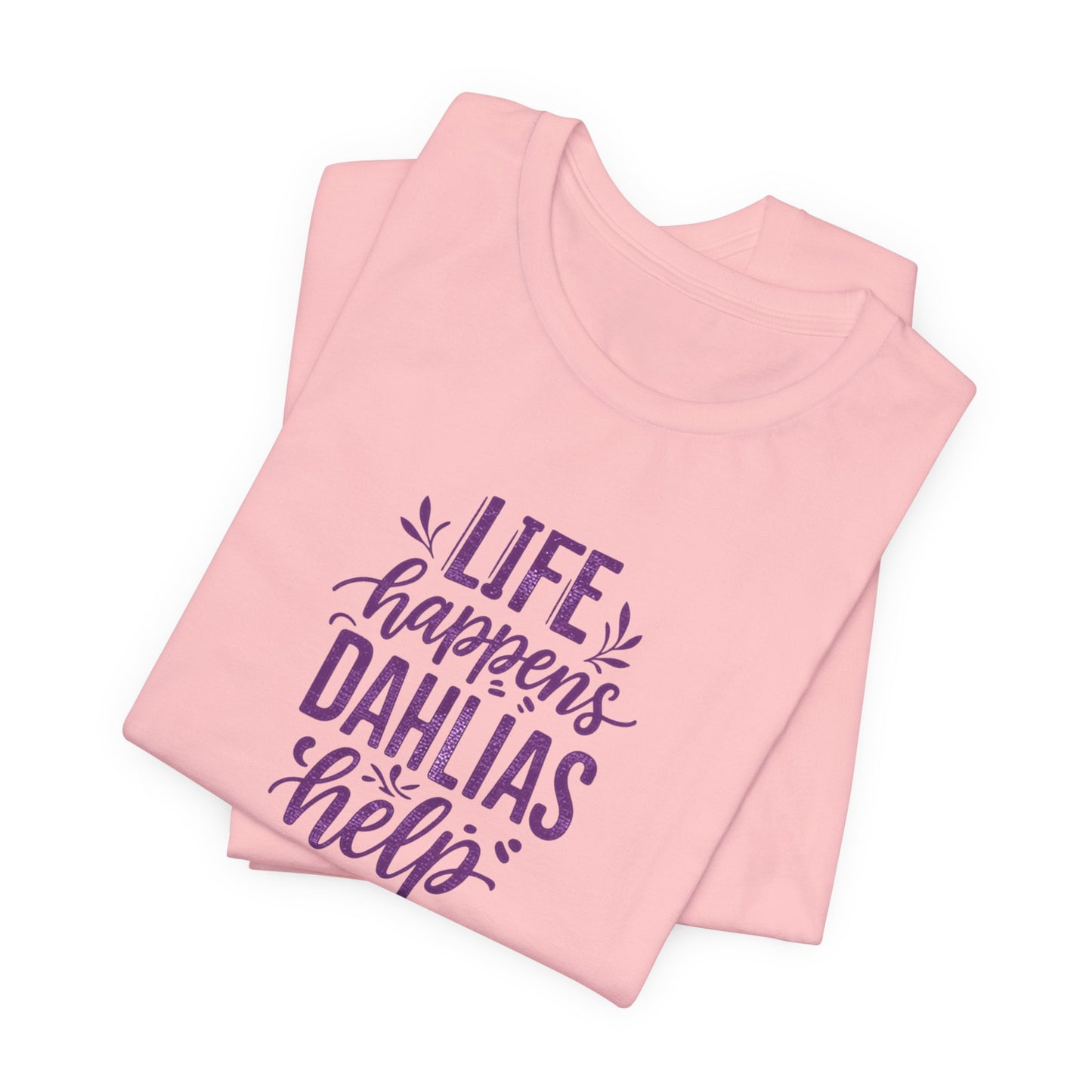 Life Happens Dahlias Help Tee Gardening Plant T-shirt Tee Fun