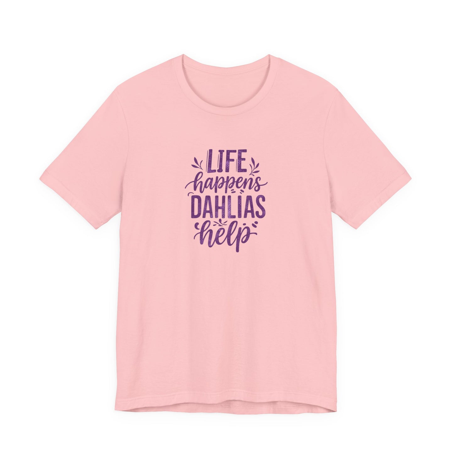 Life Happens Dahlias Help Tee Gardening Plant T-shirt Tee Fun