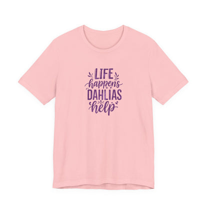 Life Happens Dahlias Help Tee Gardening Plant T-shirt Tee Fun