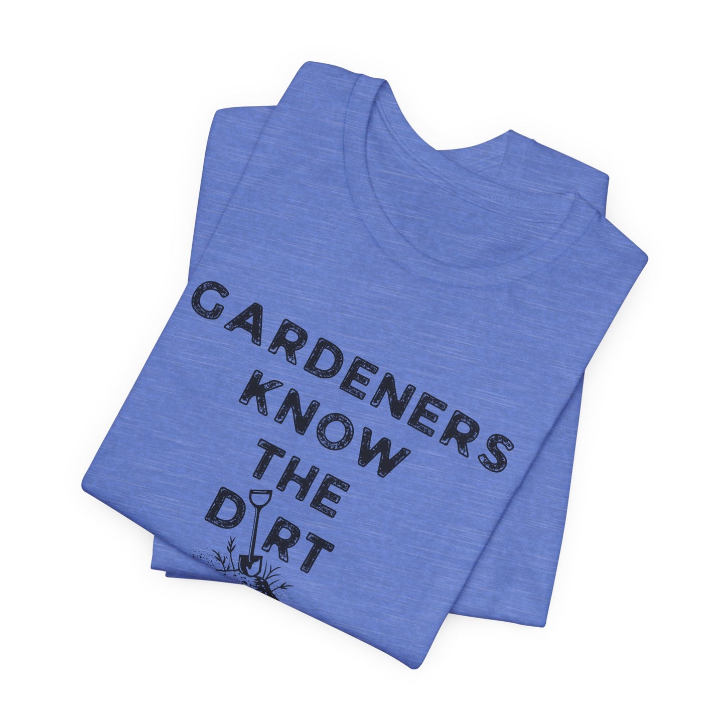 Gardeners Know the Dirt Tee — Rustic Gardening & Farm Life T‑Shirt