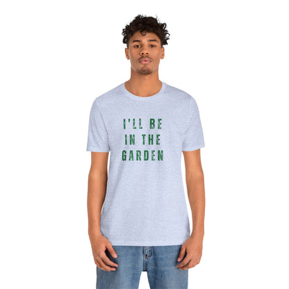 I'll Be In The Garden T-Shirt — Gardening Tee for Plant Flower Dahlia Lovers