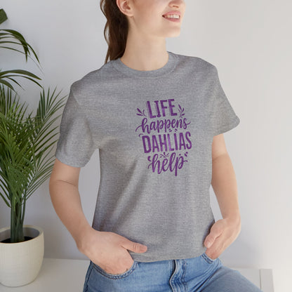 Life Happens Dahlias Help Tee Gardening Plant T-shirt Tee Fun