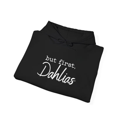 But First Dahlias Hoodie Hooded Sweatshirt — Floral Flower Gardener Gardening Dahlia