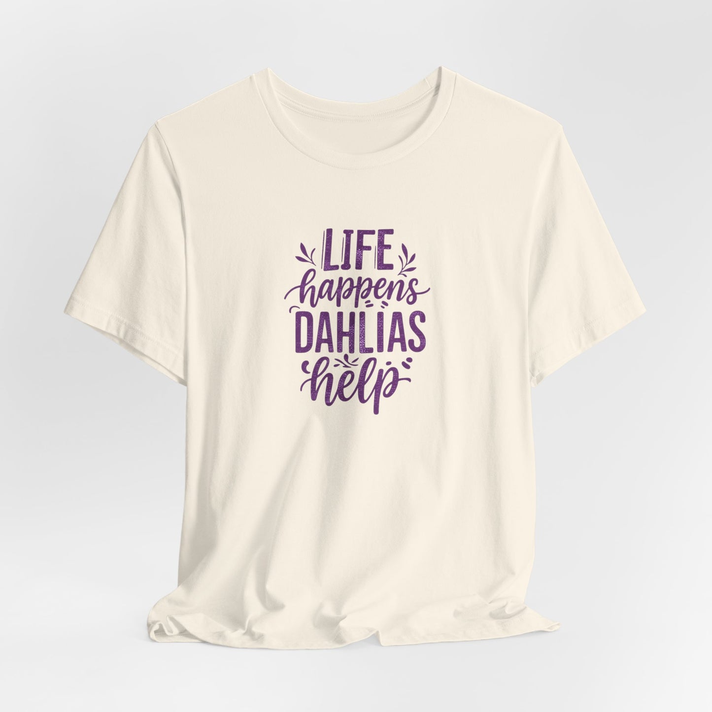 Life Happens Dahlias Help Tee Gardening Plant T-shirt Tee Fun