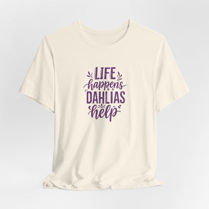 Life Happens Dahlias Help Tee Gardening Plant T-shirt Tee Fun