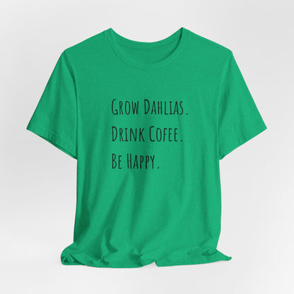 Grow Dahlias. Drink Coffee. Be Happy. T-Shirt