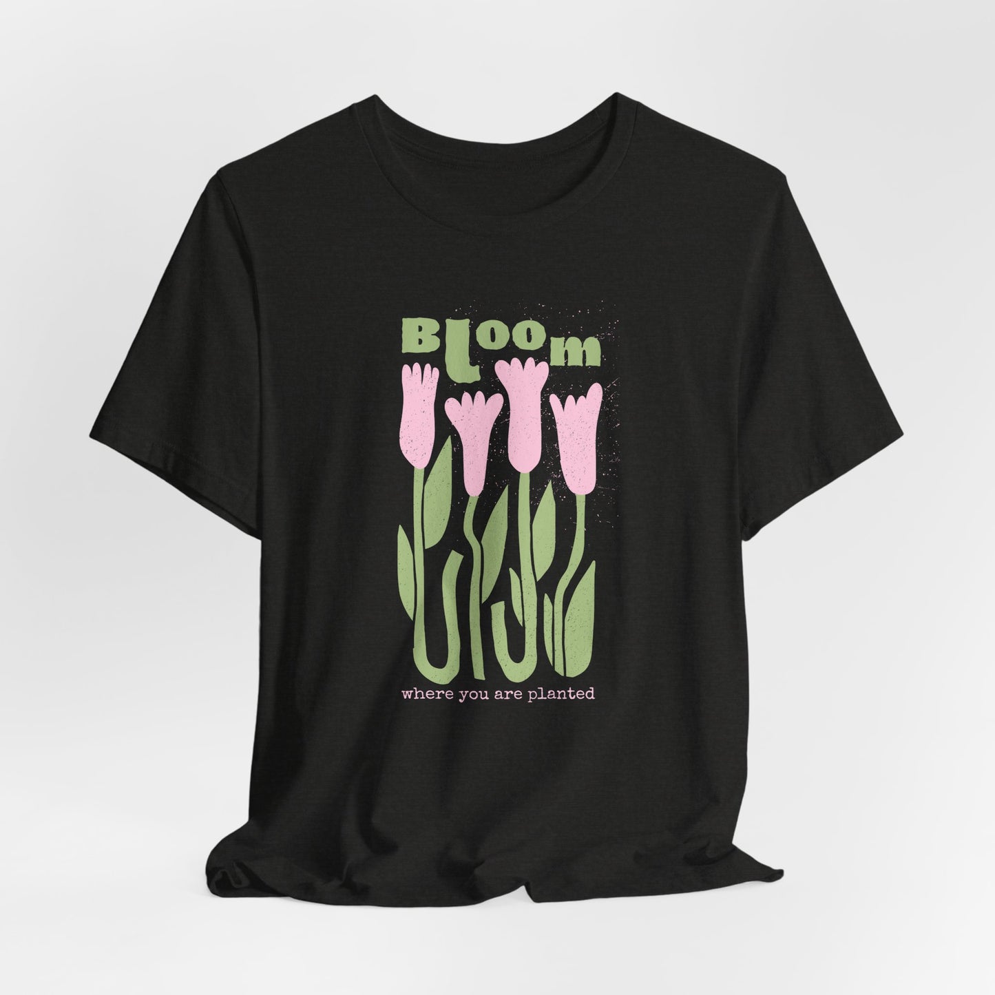 Bloom Tulip Dahlia Flower Tee — "Bloom Where You Are Planted" Floral T‑Shirt