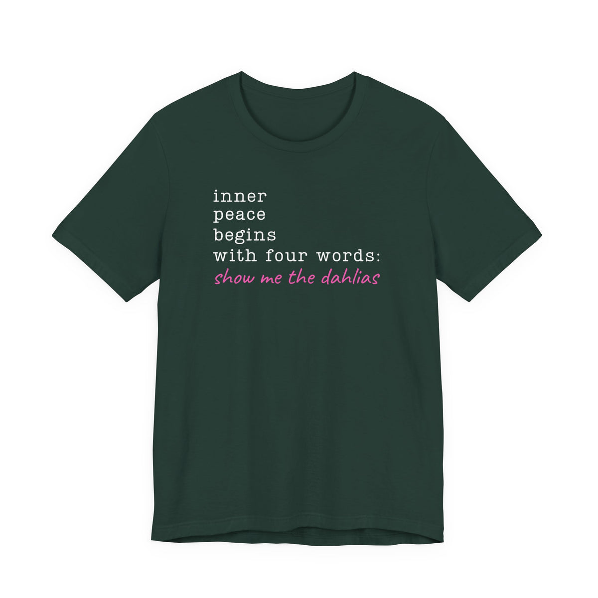 Show Me the Dahlias Tee — Inner Peace Minimal Floral Script Short Sleeve Shirt