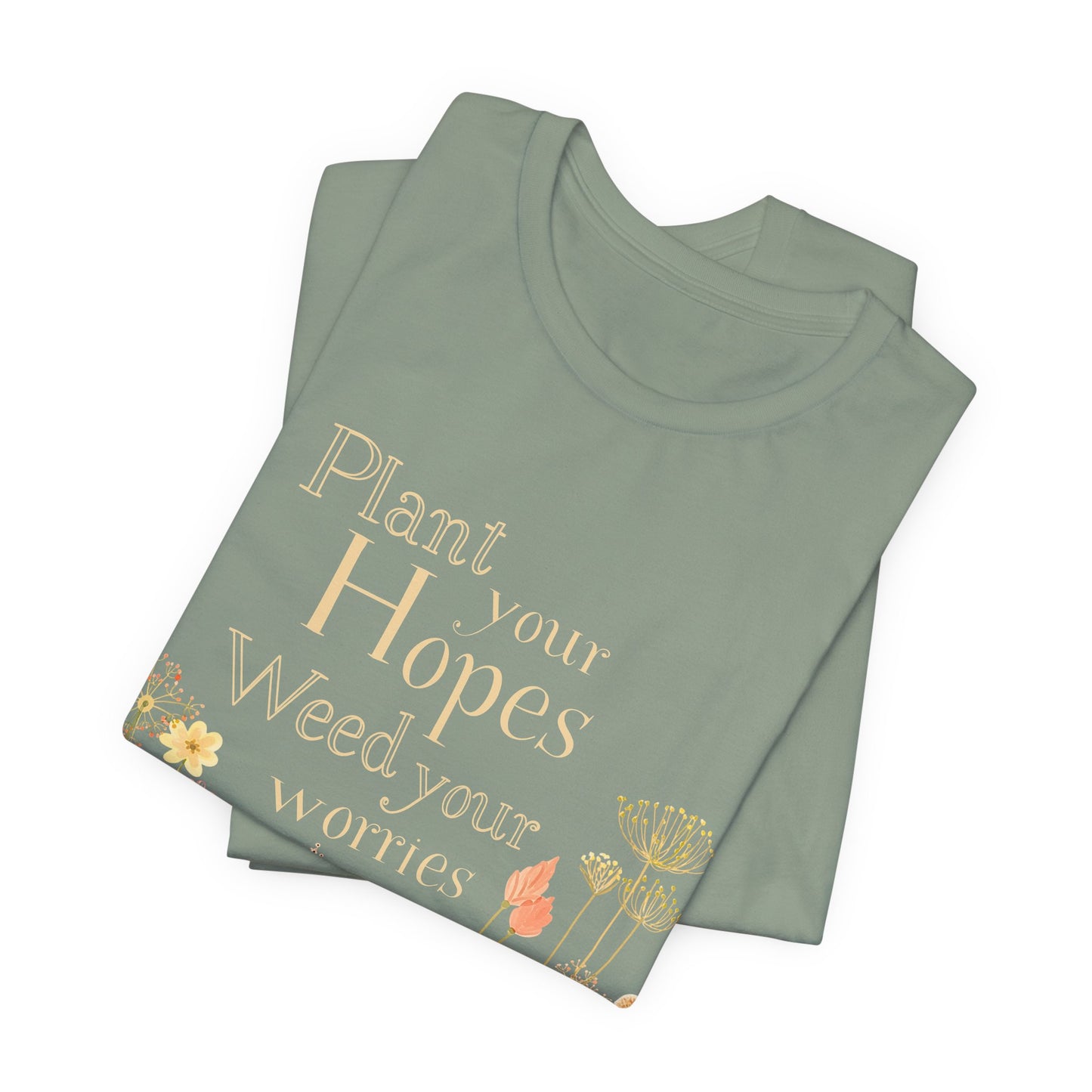 Plant Your Hopes Floral Tee — “Plant Your Hopes, Weed Your Worries” Inspirational Garden T‑Shirt