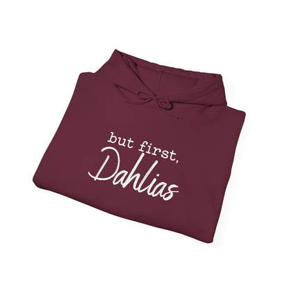 But First Dahlias Hoodie Hooded Sweatshirt — Floral Flower Gardener Gardening Dahlia