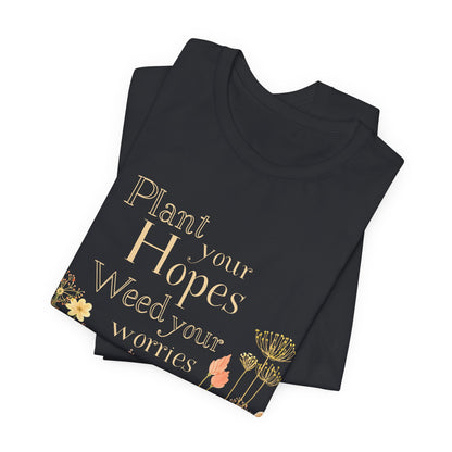 Plant Your Hopes Floral Tee — “Plant Your Hopes, Weed Your Worries” Inspirational Garden T‑Shirt