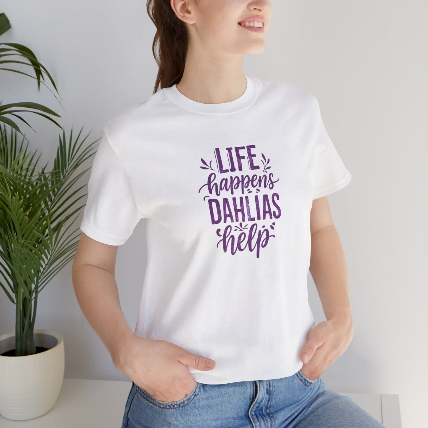 Life Happens Dahlias Help Tee Gardening Plant T-shirt Tee Fun
