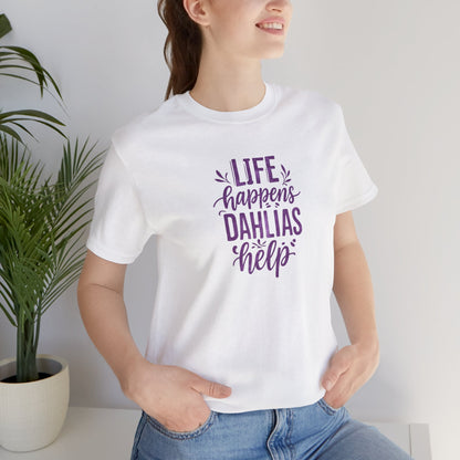 Life Happens Dahlias Help Tee Gardening Plant T-shirt Tee Fun